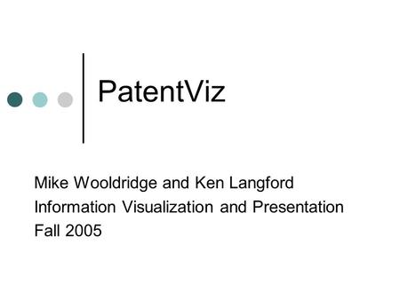 PatentViz Mike Wooldridge and Ken Langford Information Visualization and Presentation Fall 2005.