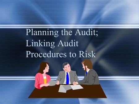 Planning the Audit; Linking Audit Procedures to Risk
