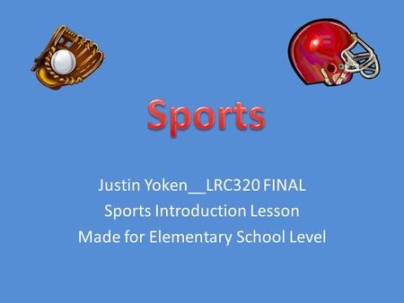 Justin Yoken__LRC320 FINAL Sports Introduction Lesson Made for Elementary School Level.