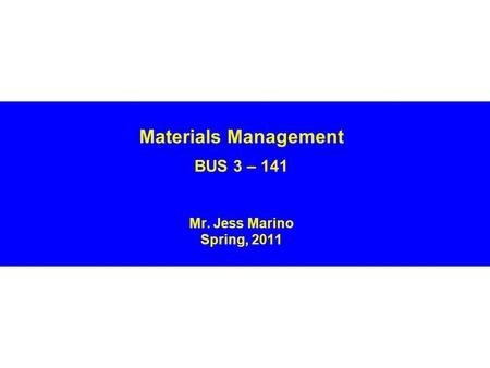 Materials Management BUS 3 – 141 Mr. Jess Marino Spring, 2011.