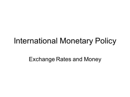 International Monetary Policy Exchange Rates and Money.