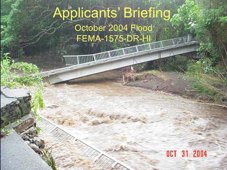 1 October 2004 Flood FEMA-1575-DR-HI October 2004 Flood FEMA-1575-DR-HI Applicants’ Briefing.