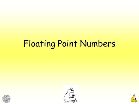 Floating Point Numbers. CMPE12cCyrus Bazeghi 2 Floating Point Numbers Registers for real numbers usually contain 32 or 64 bits, allowing 2 32 or 2 64.