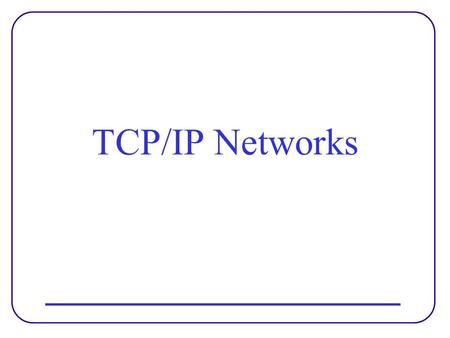 TCP/IP Networks. Table of Contents Computer networks, layers, protocols, interfaces; OSI reference model; TCP/IP reference model; Internet Protocol (operations,
