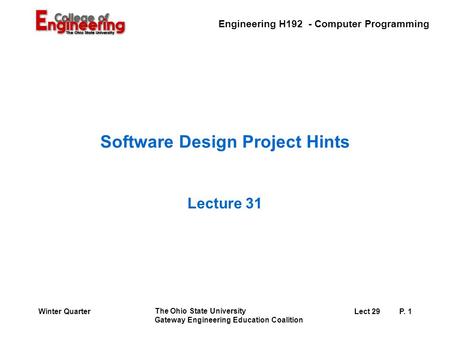 Engineering H192 - Computer Programming The Ohio State University Gateway Engineering Education Coalition Lect 29P. 1Winter Quarter Software Design Project.