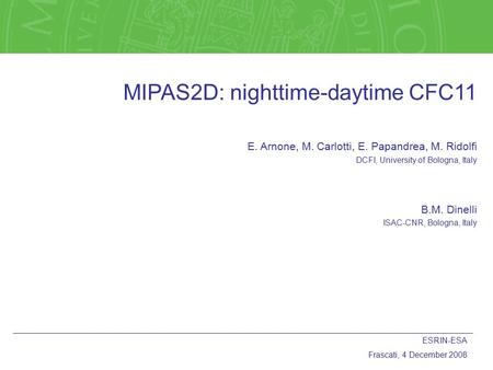 MIPAS2D: nighttime-daytime CFC11 E. Arnone, M. Carlotti, E. Papandrea, M. Ridolfi DCFI, University of Bologna, Italy B.M. Dinelli ISAC-CNR, Bologna, Italy.