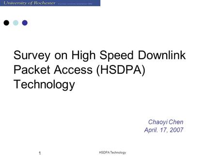 HSDPA Technology 1 Survey on High Speed Downlink Packet Access (HSDPA) Technology Chaoyi Chen April. 17, 2007.