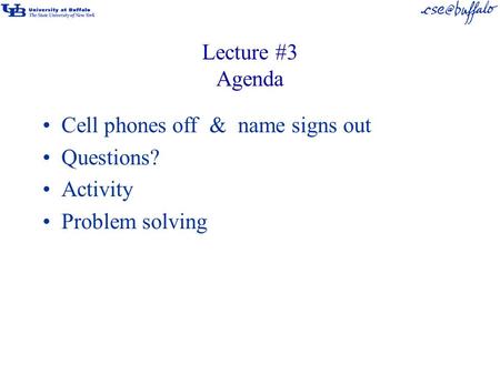 Lecture #3 Agenda Cell phones off & name signs out Questions? Activity Problem solving.