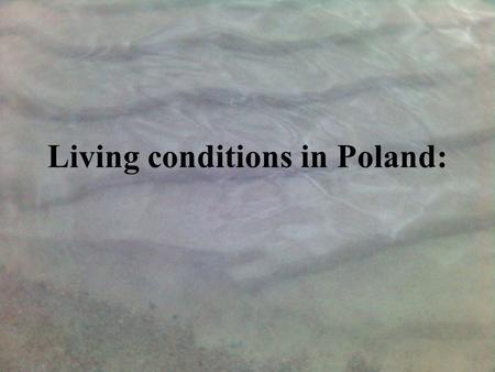 Living conditions in Poland:. Population in Poland – 38 million people in 2004year.