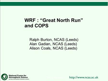 This is the footer WRF : “Great North Run” and COPS Ralph Burton, NCAS (Leeds) Alan Gadian, NCAS (Leeds) Alison Coals, NCAS (Leeds)
