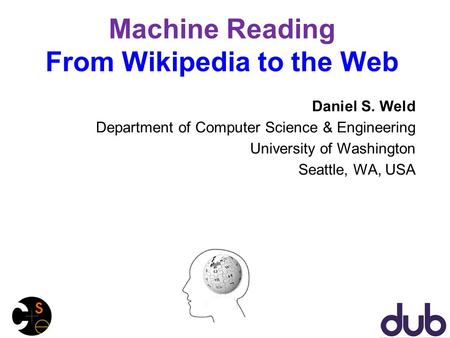 Machine Reading From Wikipedia to the Web Daniel S. Weld Department of Computer Science & Engineering University of Washington Seattle, WA, USA.