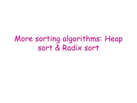 More sorting algorithms: Heap sort & Radix sort. Heap Data Structure and Heap Sort (Chapter 7.6)