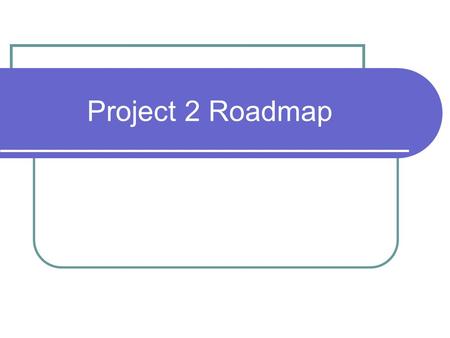 Project 2 Roadmap. Background – Context Switching One processor and multiple threads running concurrently – How?!! Give each thread a small time quantum.