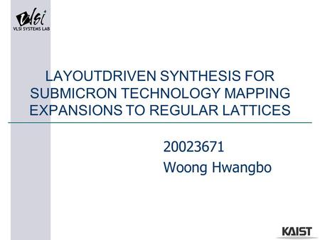 LAYOUTDRIVEN SYNTHESIS FOR SUBMICRON TECHNOLOGY MAPPING EXPANSIONS TO REGULAR LATTICES 20023671 Woong Hwangbo.