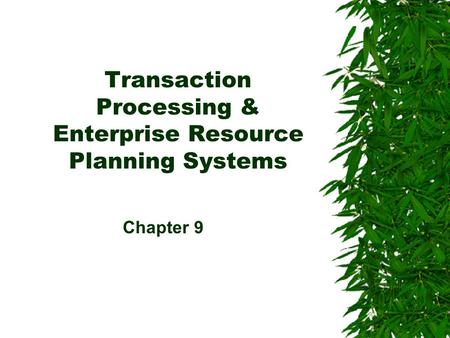 Transaction Processing & Enterprise Resource Planning Systems Chapter 9.