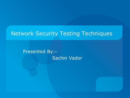 Network Security Testing Techniques Presented By:- Sachin Vador.