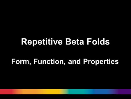 Repetitive Beta Folds Form, Function, and Properties.