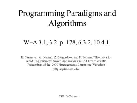 CSE 160/Berman Programming Paradigms and Algorithms W+A 3.1, 3.2, p. 178, 6.3.2, 10.4.1 H. Casanova, A. Legrand, Z. Zaogordnov, and F. Berman, Heuristics.