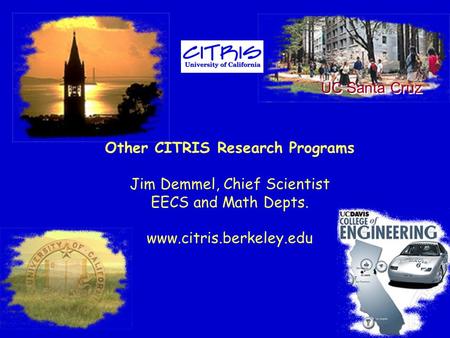 Other CITRIS Research Programs Jim Demmel, Chief Scientist EECS and Math Depts. www.citris.berkeley.edu UC Santa Cruz.