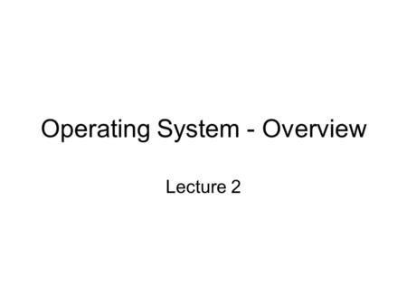 Operating System - Overview Lecture 2. OPERATING SYSTEM STRUCTURES Main componants of an O/S Process Management Main Memory Management File Management.