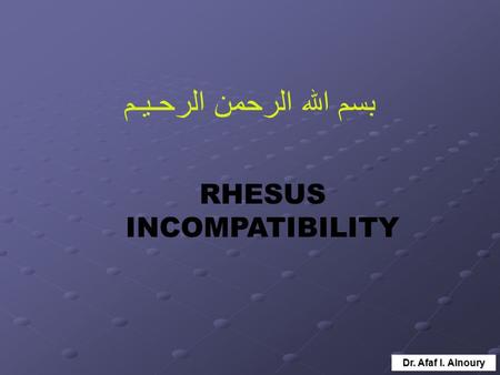 Dr. Afaf I. Alnoury RHESUS INCOMPATIBILITY بسم الله الرحمن الرحـيـم.