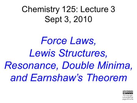 Chemistry 125: Lecture 3 Sept 3, 2010 Force Laws, Lewis Structures, Resonance, Double Minima, and Earnshaw’s Theorem For copyright notice see final page.