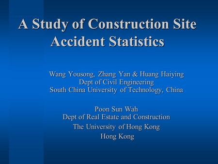 A Study of Construction Site Accident Statistics Wang Yousong, Zhang Yan & Huang Haiying Dept of Civil Engineering South China University of Technology,