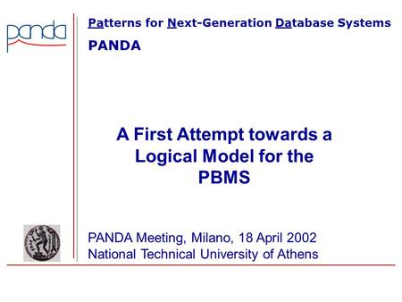 A First Attempt towards a Logical Model for the PBMS PANDA Meeting, Milano, 18 April 2002 National Technical University of Athens Patterns for Next-Generation.