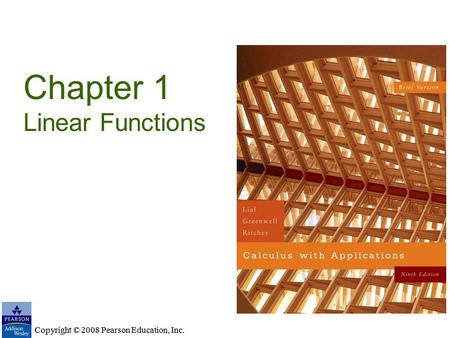 Copyright © 2008 Pearson Education, Inc. Chapter 1 Linear Functions Copyright © 2008 Pearson Education, Inc.