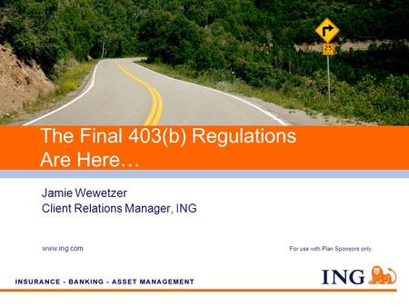 Do not put content on the brand signature area www.ing.com Jamie Wewetzer Client Relations Manager, ING The Final 403(b) Regulations Are Here… For use.