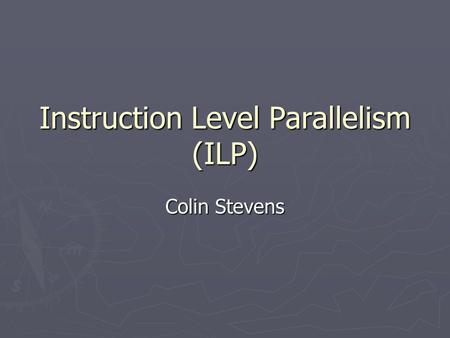 Instruction Level Parallelism (ILP) Colin Stevens.