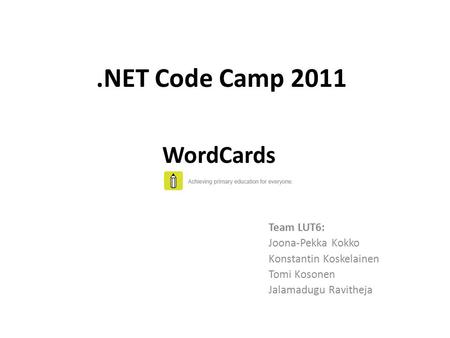 .NET Code Camp 2011 Team LUT6: Joona-Pekka Kokko Konstantin Koskelainen Tomi Kosonen Jalamadugu Ravitheja WordCards.