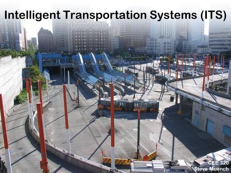 CEE 320 Winter 2006 Intelligent Transportation Systems (ITS) CEE 320 Steve Muench.
