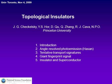 Univ Toronto, Nov 4, 2009 Topological Insulators J. G. Checkelsky, Y.S. Hor, D. Qu, Q. Zhang, R. J. Cava, N.P.O. Princeton University 1.Introduction 2.Angle.
