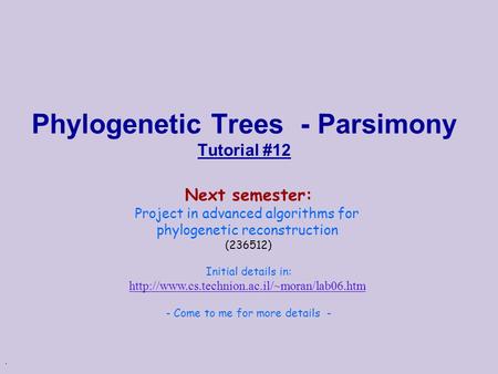 . Phylogenetic Trees - Parsimony Tutorial #12 Next semester: Project in advanced algorithms for phylogenetic reconstruction (236512) Initial details in: