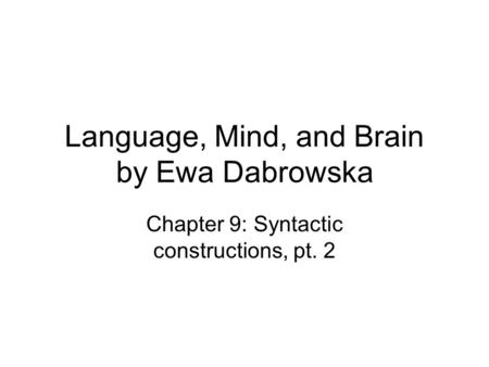 Language, Mind, and Brain by Ewa Dabrowska Chapter 9: Syntactic constructions, pt. 2.