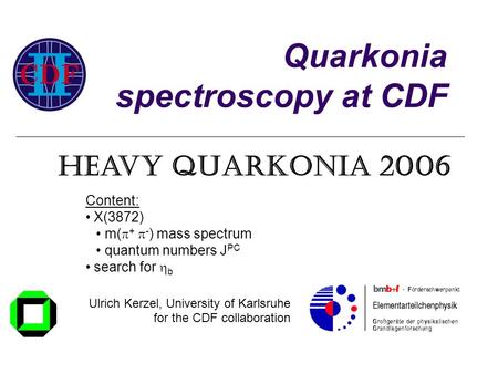 Quarkonia spectroscopy at CDF Ulrich Kerzel, University of Karlsruhe for the CDF collaboration Heavy Quarkonia 2006 Content: X(3872) m(  +  - ) mass.
