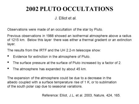 2002 PLUTO OCCULTATIONS J. Elliot et al. Observations were made of an occultation of the star by Pluto. Previous observations in 1988 showed an isothermal.