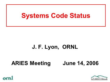 Systems Code Status J. F. Lyon, ORNL ARIES Meeting June 14, 2006.