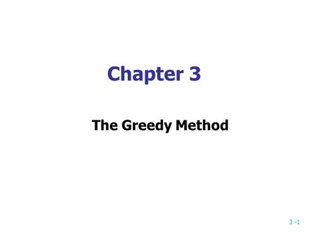 3 -1 Chapter 3 The Greedy Method 3 -2 The greedy method Suppose that a problem can be solved by a sequence of decisions. The greedy method has that each.