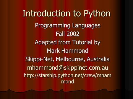 Introduction to Python Programming Languages Fall 2002 Adapted from Tutorial by Mark Hammond Skippi-Net, Melbourne, Australia