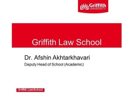 Griffith Law School Dr. Afshin Akhtarkhavari Deputy Head of School (Academic)