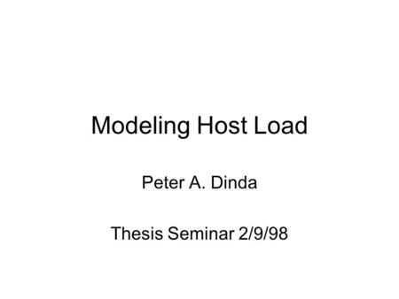 Modeling Host Load Peter A. Dinda Thesis Seminar 2/9/98.