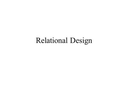 Relational Design. DatabaseDesign Process Conceptual Modeling -- ER diagrams ER schema transformed to relational schema Designer may add additional integrity.