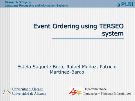 Event Ordering using TERSEO system Research Group on Language Processing and Information Systems g PLSI Estela Saquete Boró, Rafael Muñoz, Patricio Martinez-Barco.