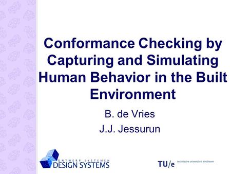 Conformance Checking by Capturing and Simulating Human Behavior in the Built Environment B. de Vries J.J. Jessurun.