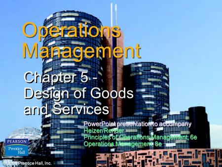 © 2006 Prentice Hall, Inc.5 – 1 Operations Management Chapter 5 - Design of Goods and Services Chapter 5 - Design of Goods and Services © 2006 Prentice.