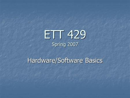 ETT 429 Spring 2007 Hardware/Software Basics. Agenda Technology Standards Review Technology Standards Review Results of Technology Self Assessment Results.