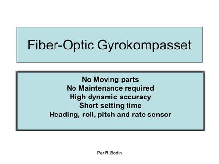 Per R. Bodin Fiber-Optic Gyrokompasset No Moving parts No Maintenance required High dynamic accuracy Short setting time Heading, roll, pitch and rate sensor.