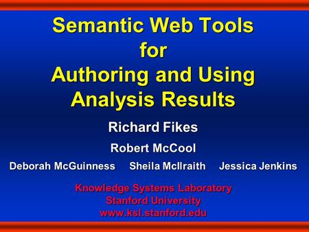 Semantic Web Tools for Authoring and Using Analysis Results Richard Fikes Robert McCool Deborah McGuinness Sheila McIlraith Jessica Jenkins Knowledge Systems.